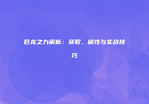 巨龙之力解析：获取、属性与实战技巧
