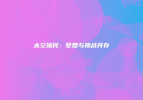 太空殖民：梦想与挑战并存