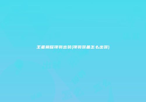 王者荣耀项羽出装(项羽装备怎么出装)
