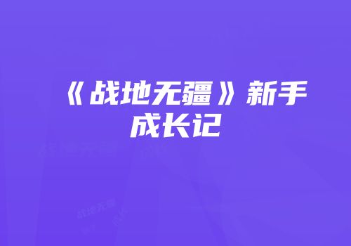 《战地无疆》新手成长记