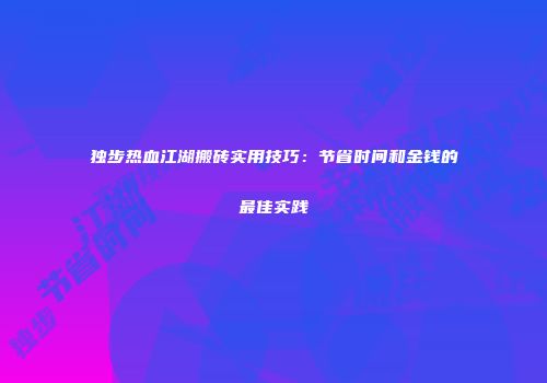 独步热血江湖搬砖实用技巧：节省时间和金钱的最佳实践