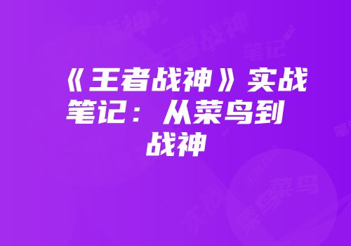 《王者战神》实战笔记：从菜鸟到战神