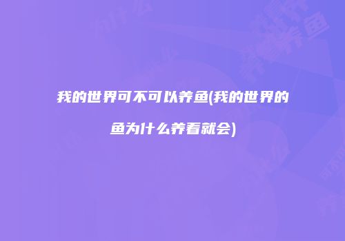 我的世界可不可以养鱼(我的世界的鱼为什么养着就会)