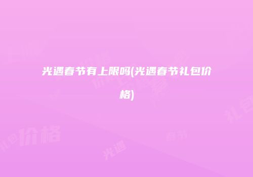 光遇春节有上限吗(光遇春节礼包价格)