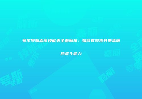 赛尔号斯嘉丽技能表全面解析：如何有效提升斯嘉丽的战斗能力