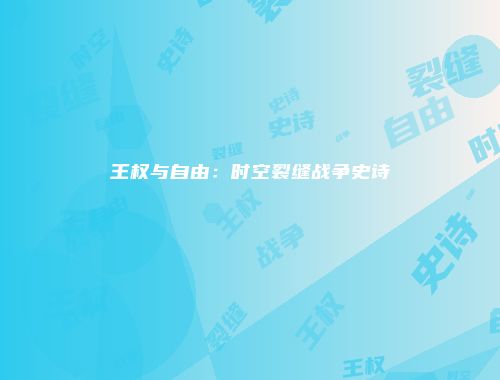 王权与自由：时空裂缝战争史诗