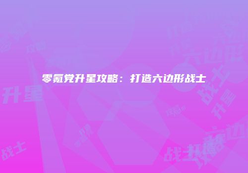 零氪党升星攻略：打造六边形战士
