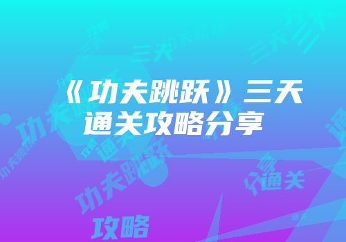 《功夫跳跃》三天通关攻略分享