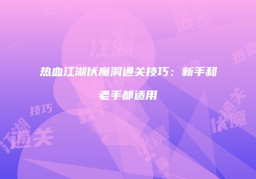 热血江湖伏魔洞通关技巧:新手和老手都适用