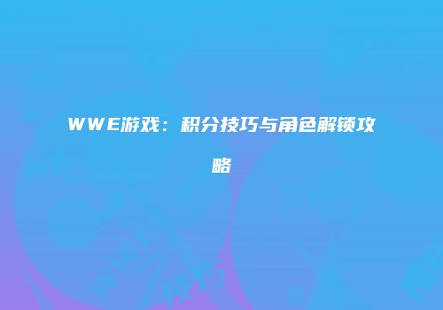 WWE游戏：积分技巧与角色解锁攻略