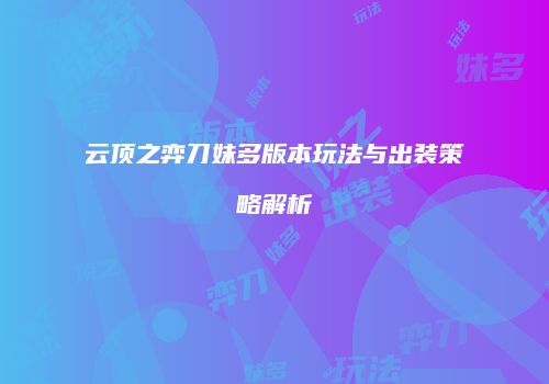 云顶之弈刀妹多版本玩法与出装策略解析