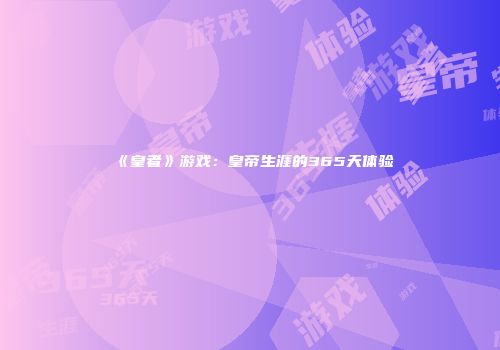 《皇者》游戏：皇帝生涯的365天体验
