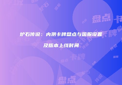 炉石传说：内测卡牌盘点与国服设置及版本上线时间