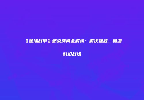 《星际战甲》感染房间全解析：解决难题，畅游科幻战场