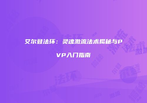 艾尔登法环：灵魂激流法术揭秘与PVP入门指南