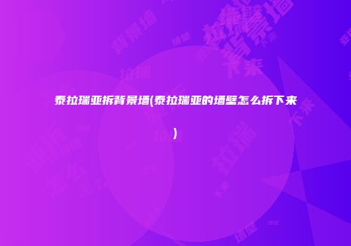泰拉瑞亚拆背景墙(泰拉瑞亚的墙壁怎么拆下来)