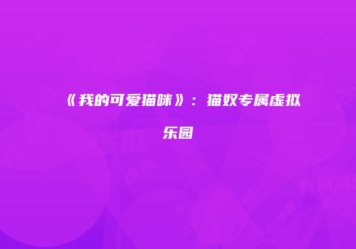 《我的可爱猫咪》：猫奴专属虚拟乐园
