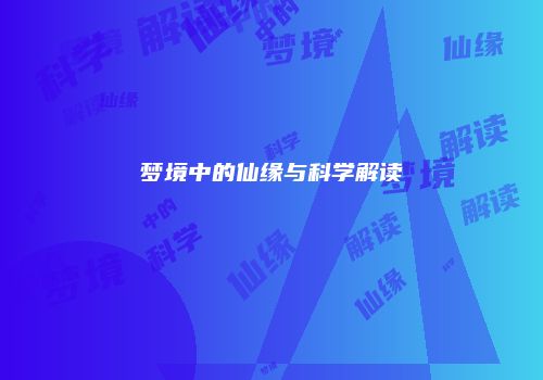 梦境中的仙缘与科学解读