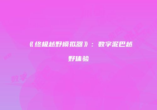 《终极越野模拟器》：数字泥巴越野体验