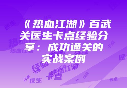 《热血江湖》百武关医生卡点经验分享：成功通关的实战案例