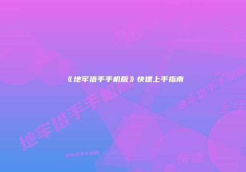 《地牢猎手手机版》快速上手指南
