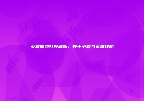 英雄联盟打野解析：野王争霸与英雄攻略