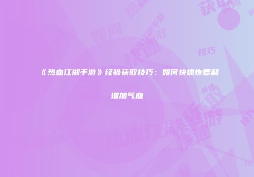 《热血江湖手游》经验获取技巧：如何快速恢复和增加气血