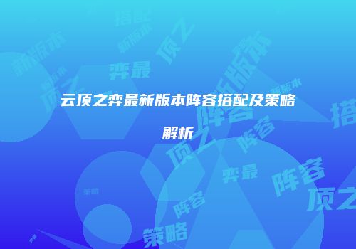 云顶之弈最新版本阵容搭配及策略解析