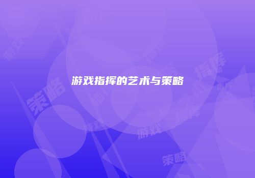 游戏指挥的艺术与策略