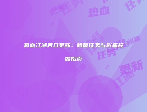 热血江湖月日更新：隐藏任务与彩蛋挖掘指南