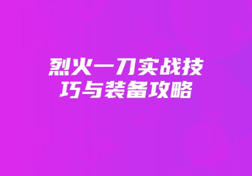 烈火一刀实战技巧与装备攻略
