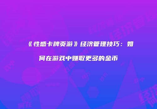 《性感卡牌页游》经济管理技巧：如何在游戏中赚取更多的金币