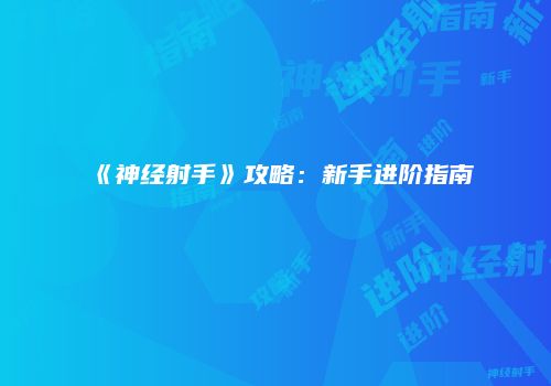 《神经射手》攻略：新手进阶指南