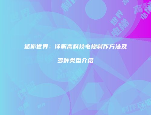 迷你世界：详解高科技电梯制作方法及多种类型介绍