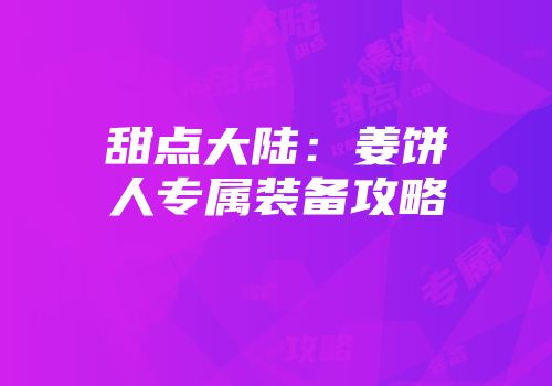 甜点大陆：姜饼人专属装备攻略