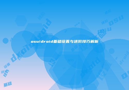 osu!droid基础设置与进阶技巧解析