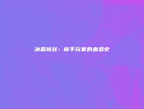冰霜峡谷：新手玩家的血泪史