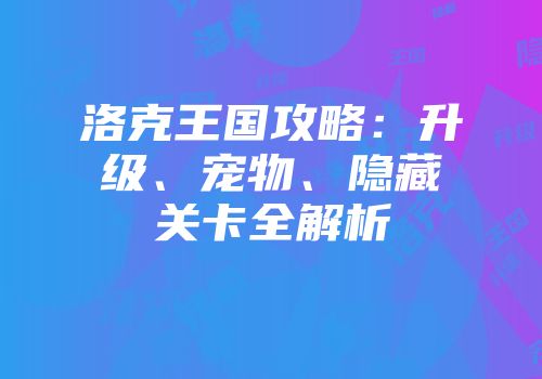 洛克王国攻略：升级、宠物、隐藏关卡全解析