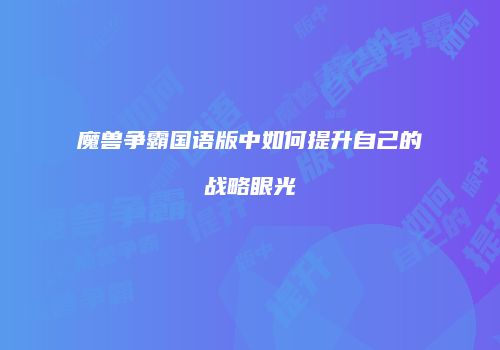 魔兽争霸国语版中如何提升自己的战略眼光