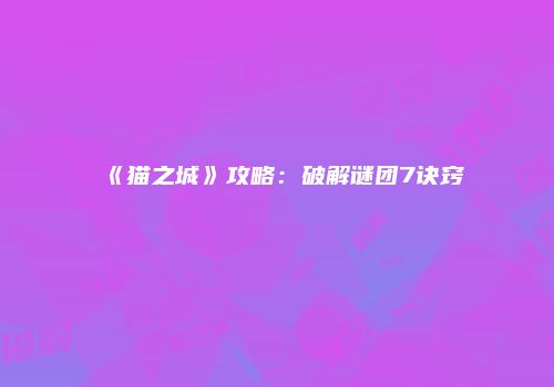《猫之城》攻略：破解谜团7诀窍
