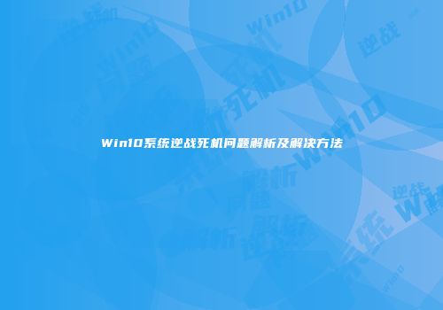 Win10系统逆战死机问题解析及解决方法