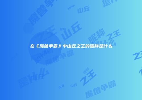 在《魔兽争霸》中山丘之王的昵称是什么