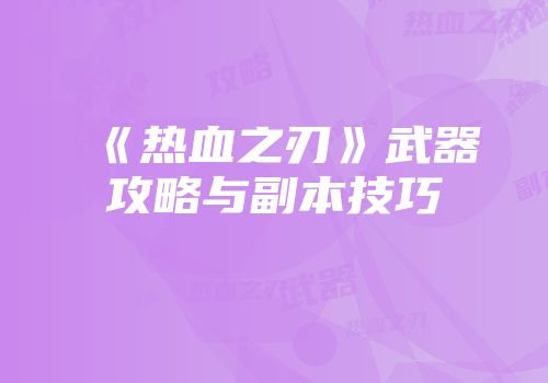《热血之刃》武器攻略与副本技巧