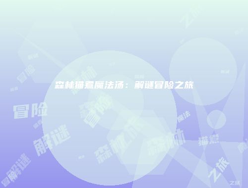 森林猫煮魔法汤：解谜冒险之旅