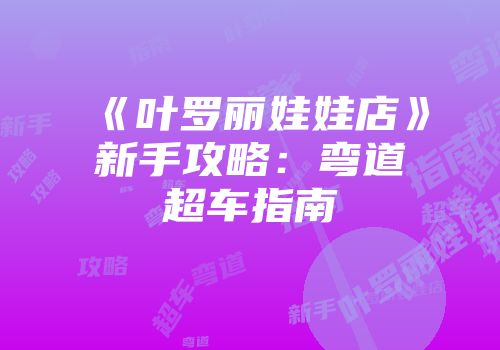 《叶罗丽娃娃店》新手攻略：弯道超车指南