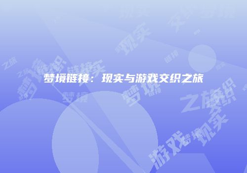梦境链接：现实与游戏交织之旅