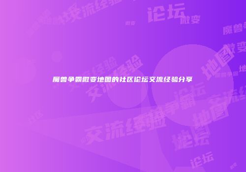 魔兽争霸微变地图的社区论坛交流经验分享
