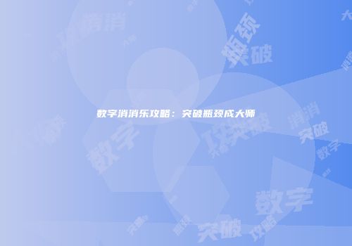 数字消消乐攻略：突破瓶颈成大师