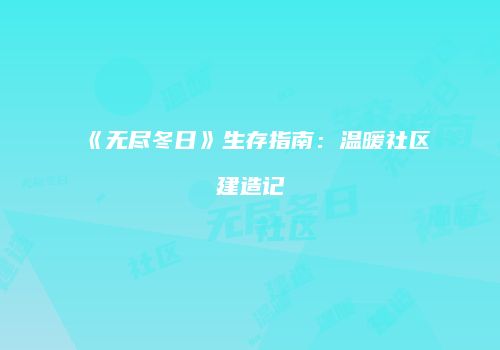 《无尽冬日》生存指南：温暖社区建造记