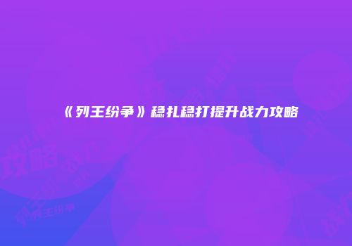 《列王纷争》稳扎稳打提升战力攻略